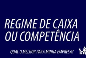 Regime de Caixa ou Competência, qual o melhor por meu negócio?